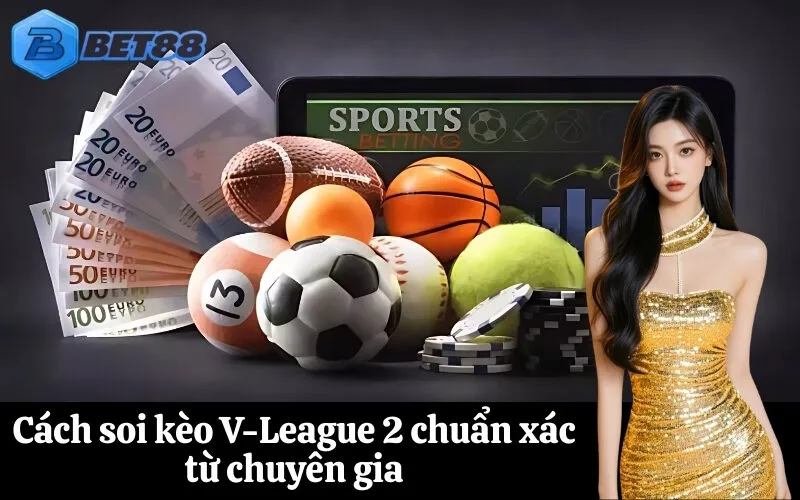 Cách soi kèo V-League 2 chuẩn xác từ chuyên gia